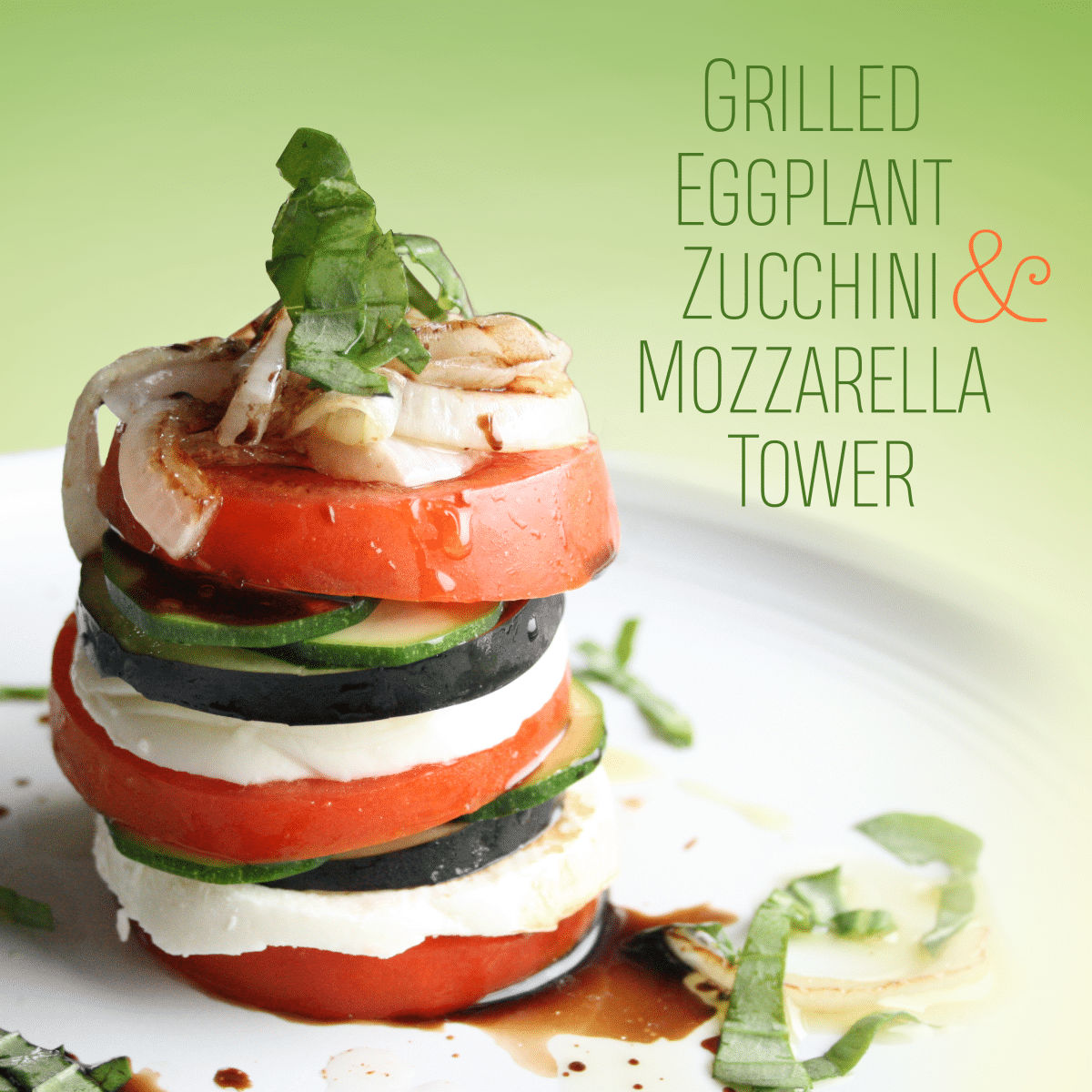 Grilled Eggplant, Zucchini, and Tomato Tower Atrantil