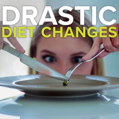 Drastic Diet Changes
